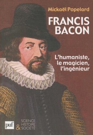Francis Bacon. L’humaniste, le magicien, l’ingénieur